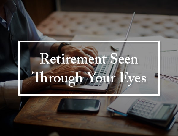 Retirement Seen Through Your Eyes