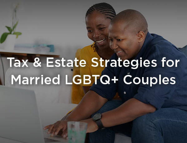 Tax & Estate Strategies for Married LGBTQ+ Couples