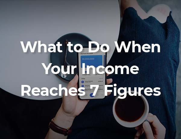 What To Do When Your Income Reaches 7 Figures