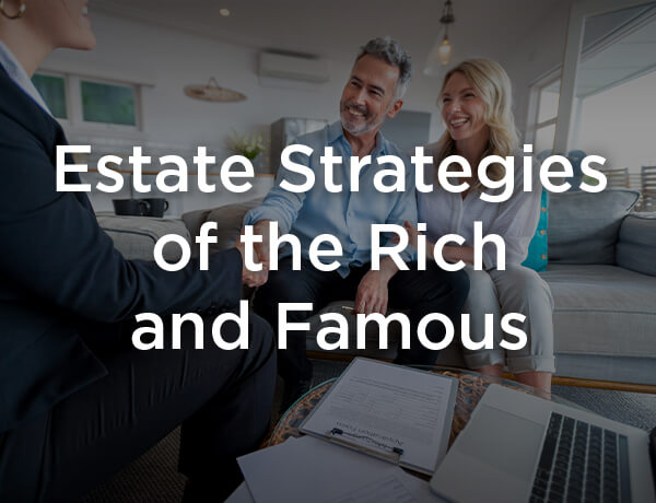 Estate Strategies of the Rich and Famous