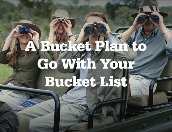 A Bucket Plan to Go with Your Bucket List