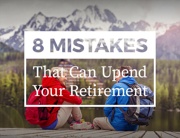 Eight Mistakes That Can Upend Your Retirement