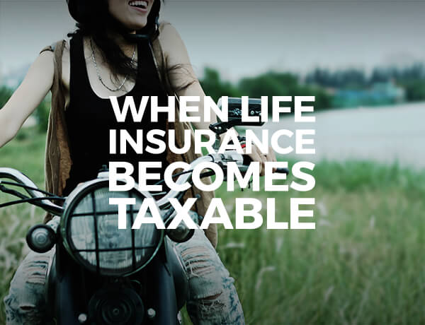 When Life Insurance Becomes Taxable